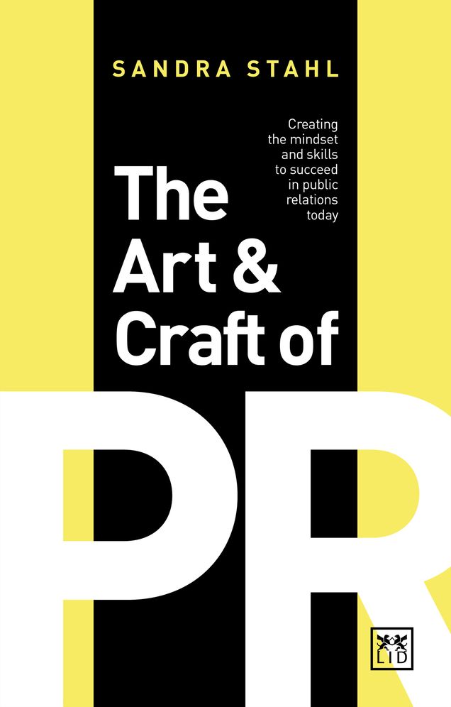 The Art & Craft of Pr : Creating the Mindset and Skills to Succeed in Public Relations Today