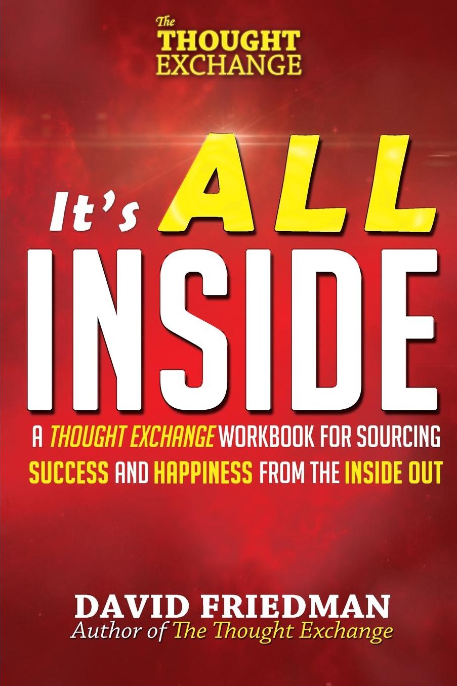 It's All Inside: : A Thought Exchange Workbook for Sourcing Success and Happiness From the Inside Out