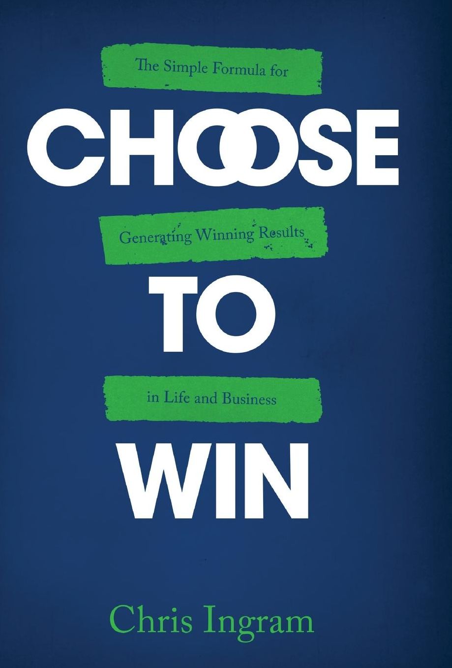 Choose to Win: The Simple Formula for Generating Winning Results in Life and Business