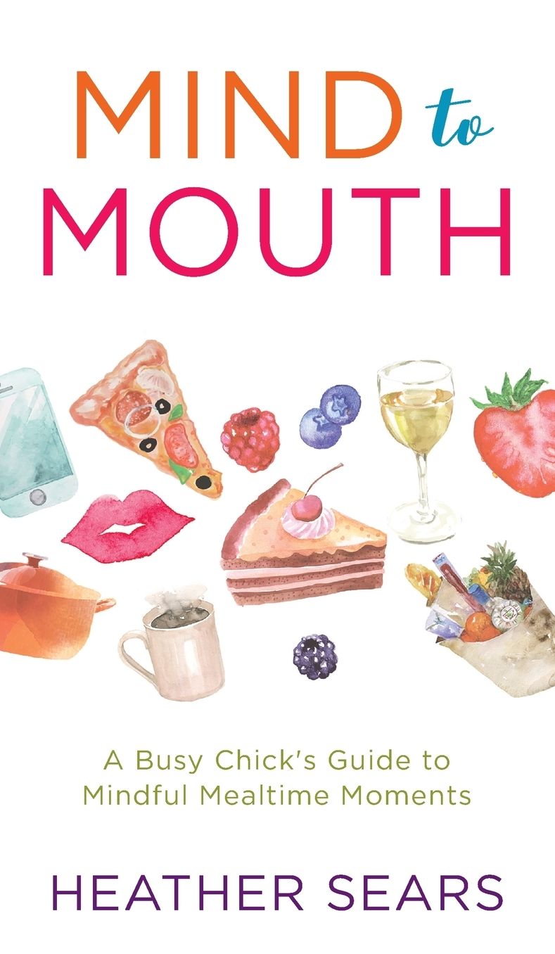 Mind to Mouth: A Busy Chick's Guide to Mindful Mealtime Moments