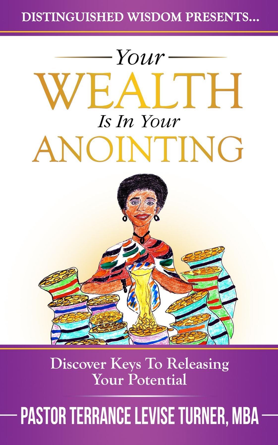 Your Wealth Is In Your Anointing: Discover Keys To Releasing Your Potential