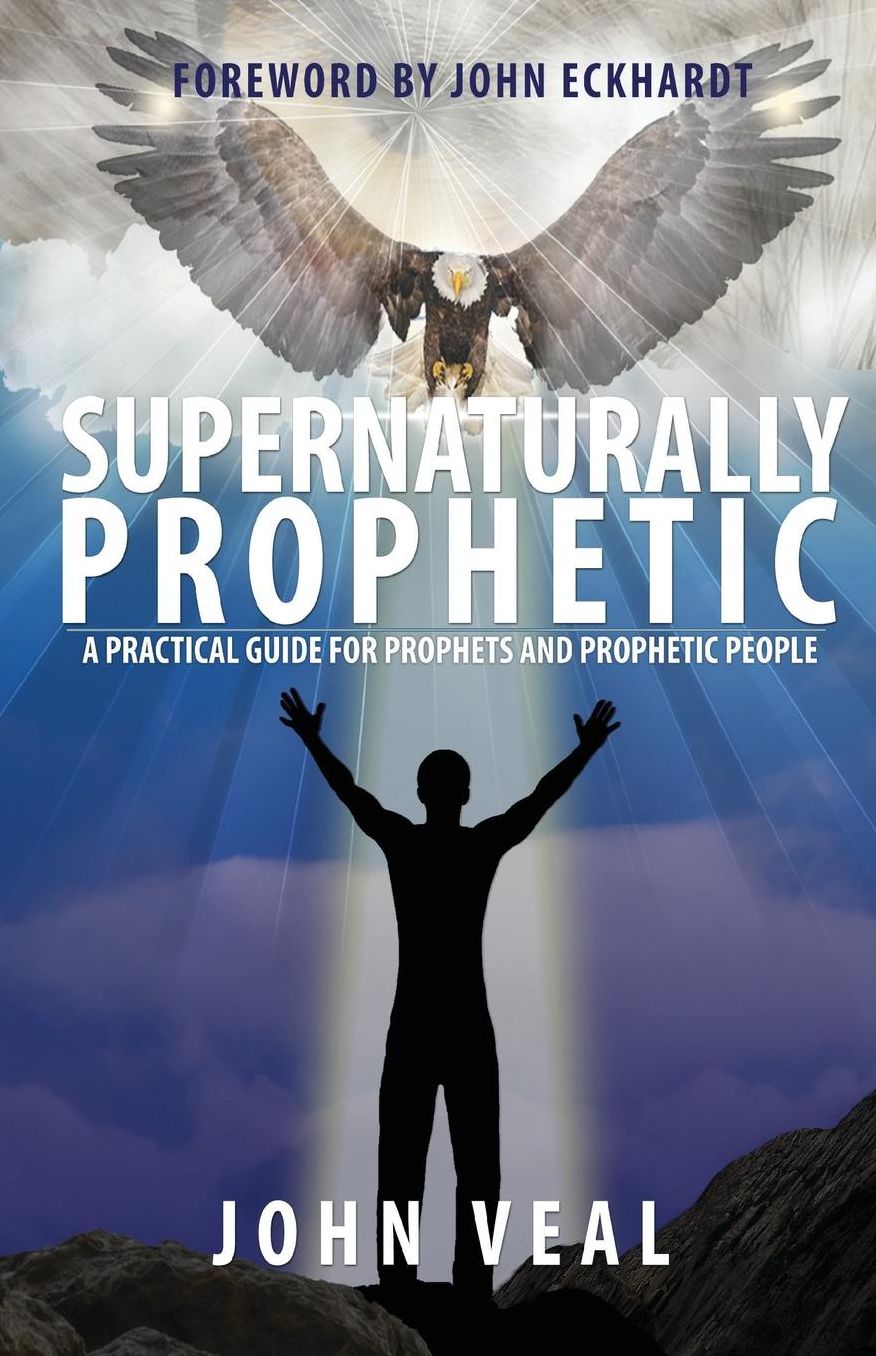 Supernaturally Prophetic: A Practical Guide for Prophets and Prophetic People