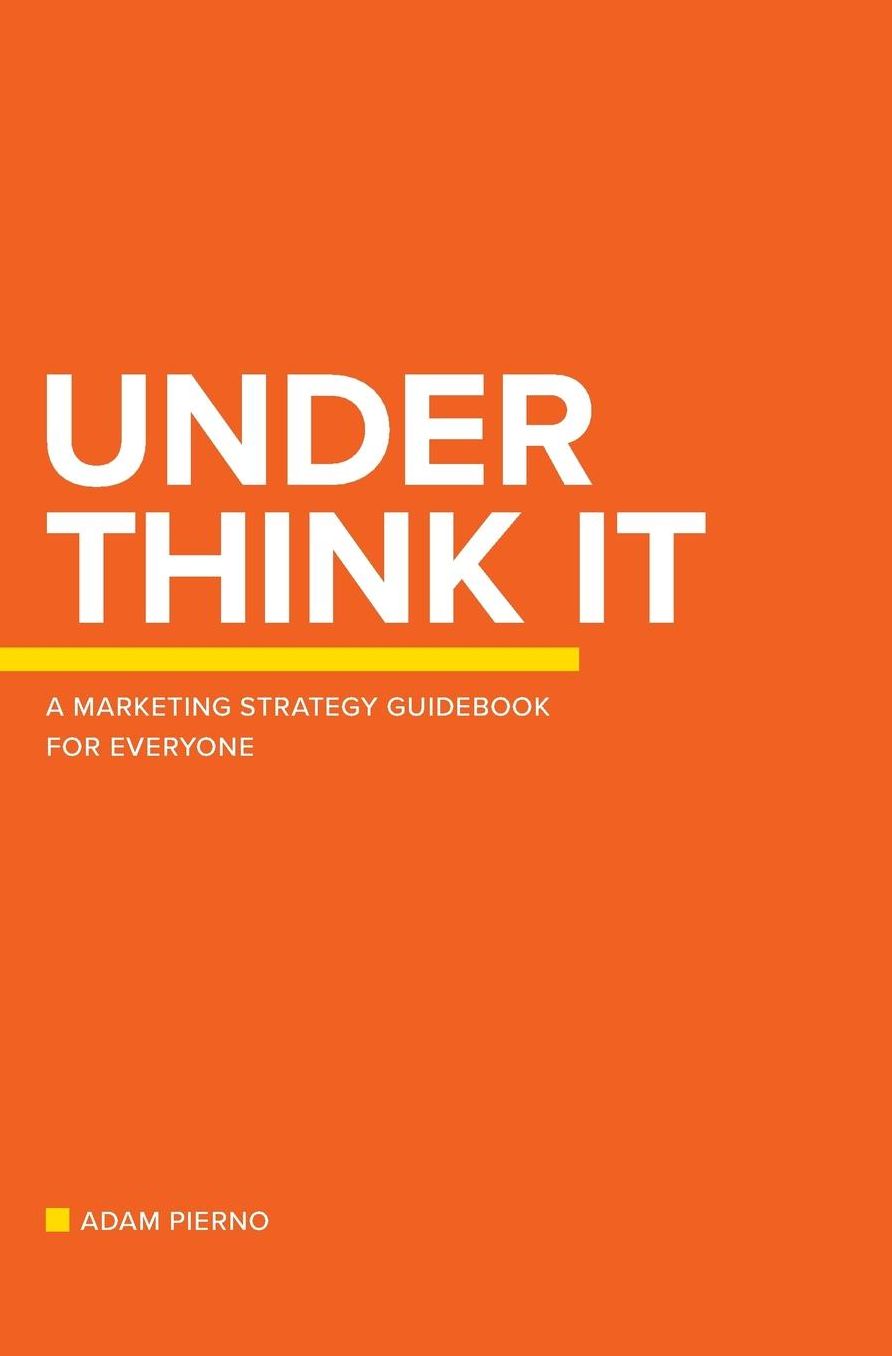 Under Think It: A Marketing Strategy Guidebook for Everyone