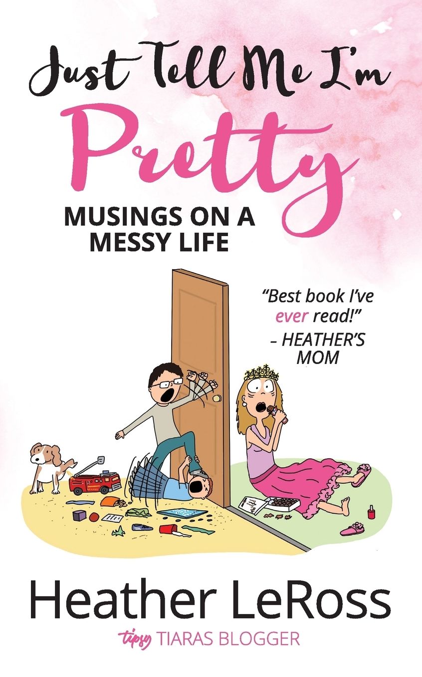 Just Tell Me I'm Pretty: Musings on A Messy Life