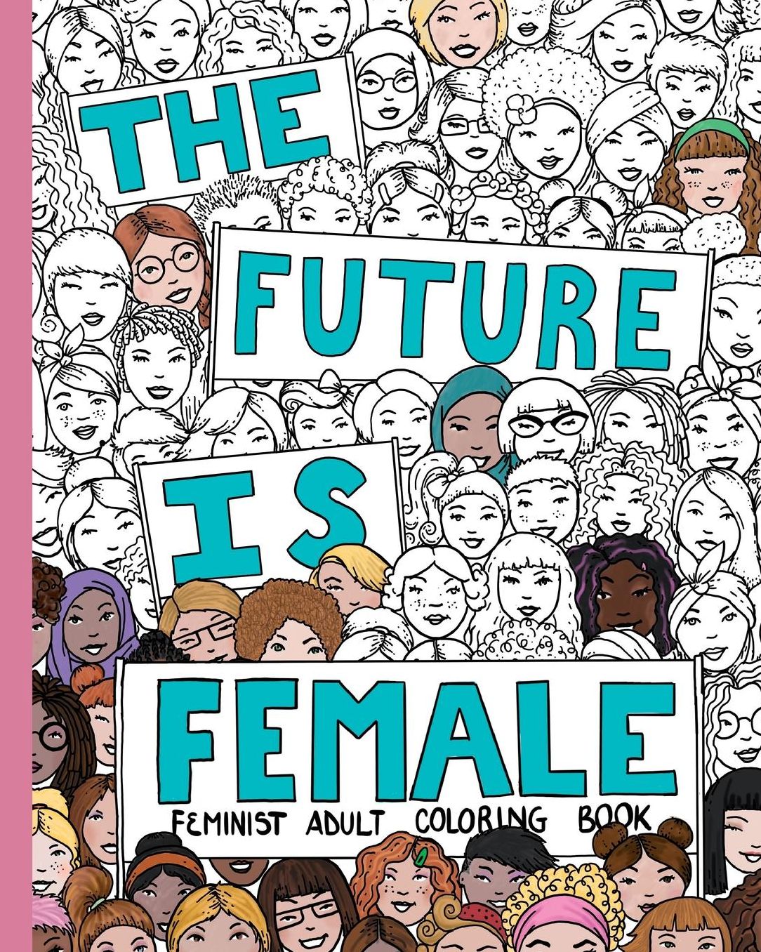 THE FUTURE IS FEMALE: Feminist Adult Coloring Book: 30 Stress Relieving Adult Coloring Pages