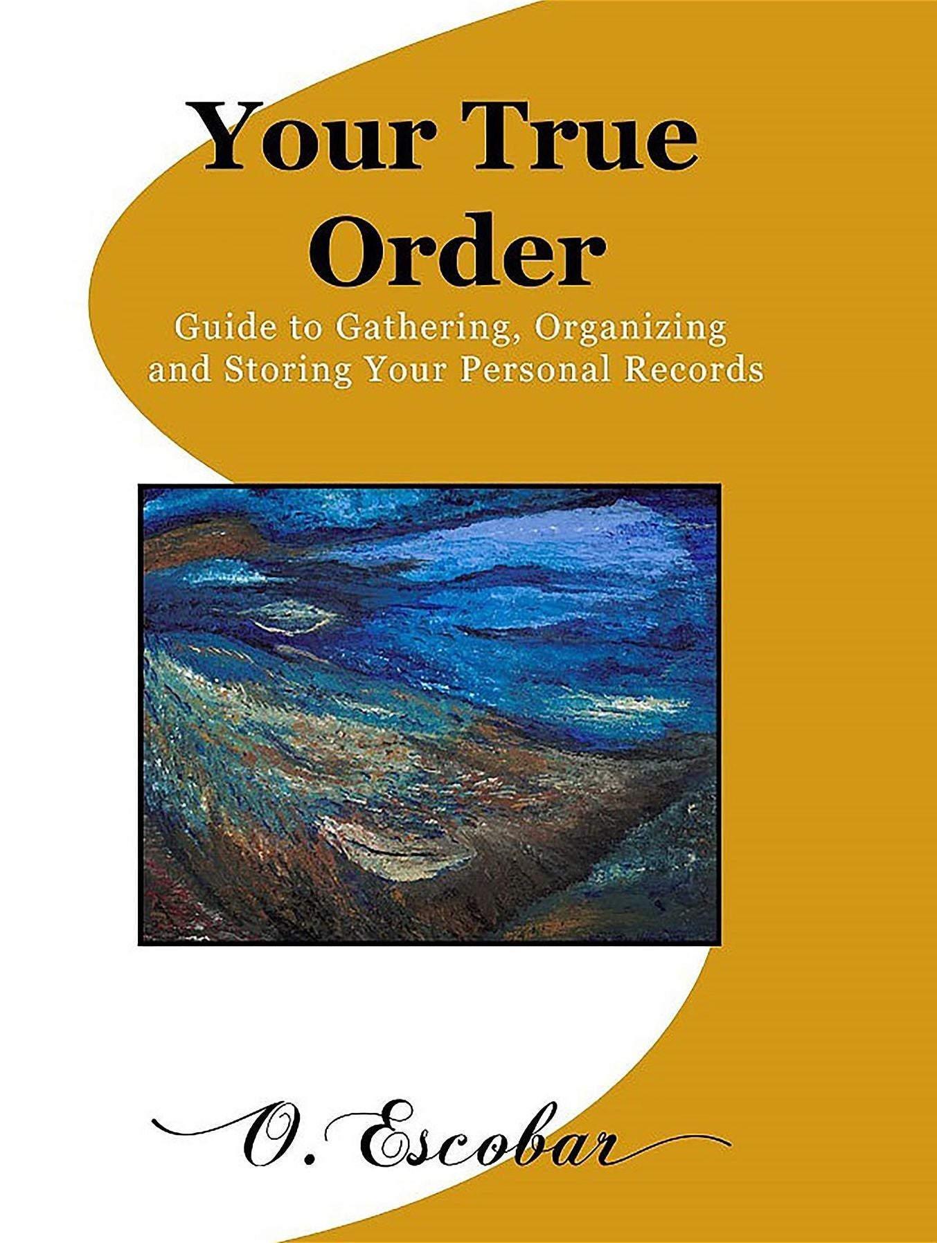Your True Order: Guide to Gathering, Organizing and Storing Your Personal Records