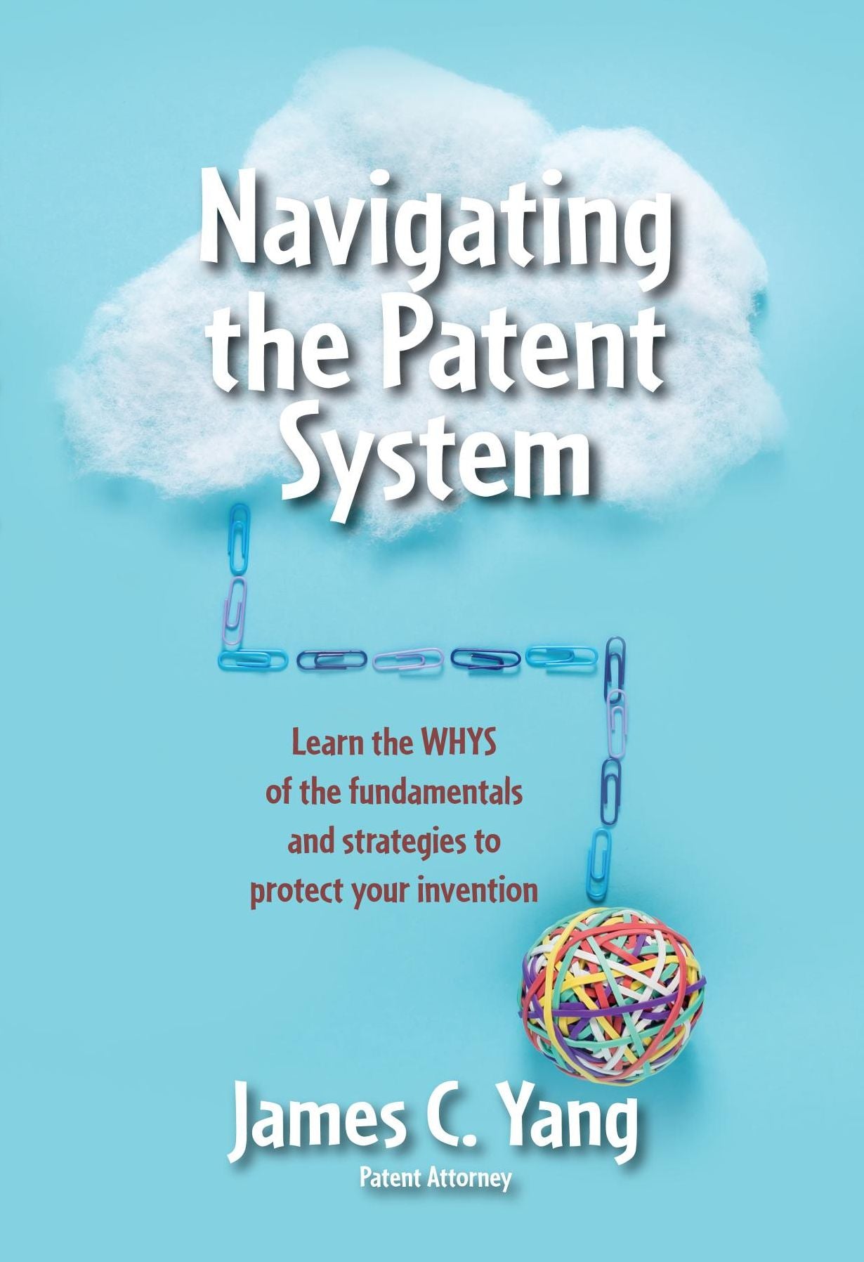 Navigating the Patent System: Learn the WHYS of the fundamentals and strategies to protect your invention