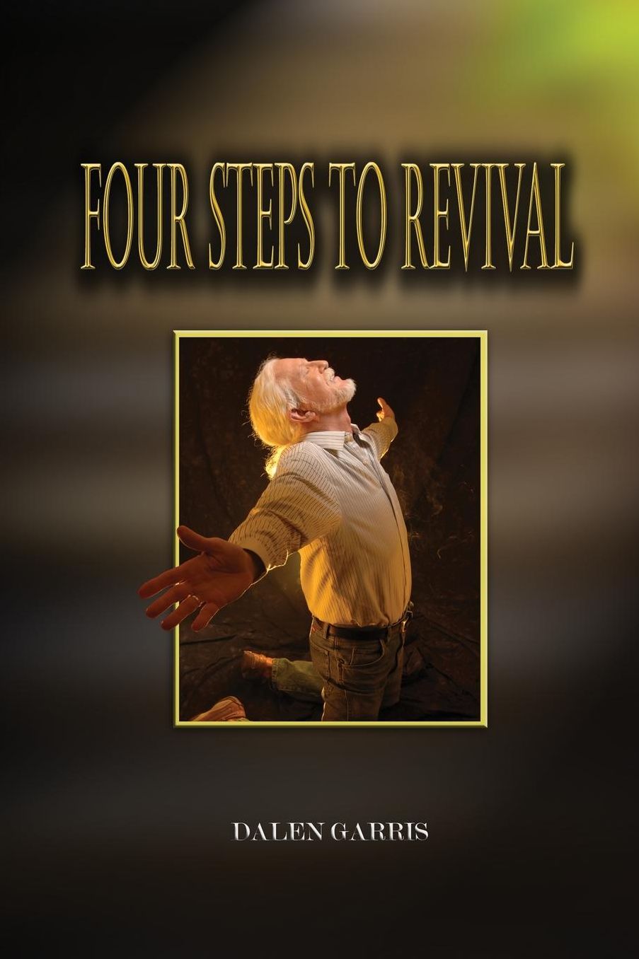 Four Steps to Revival: Preparing the Body of Christ for the greatest revival of all time