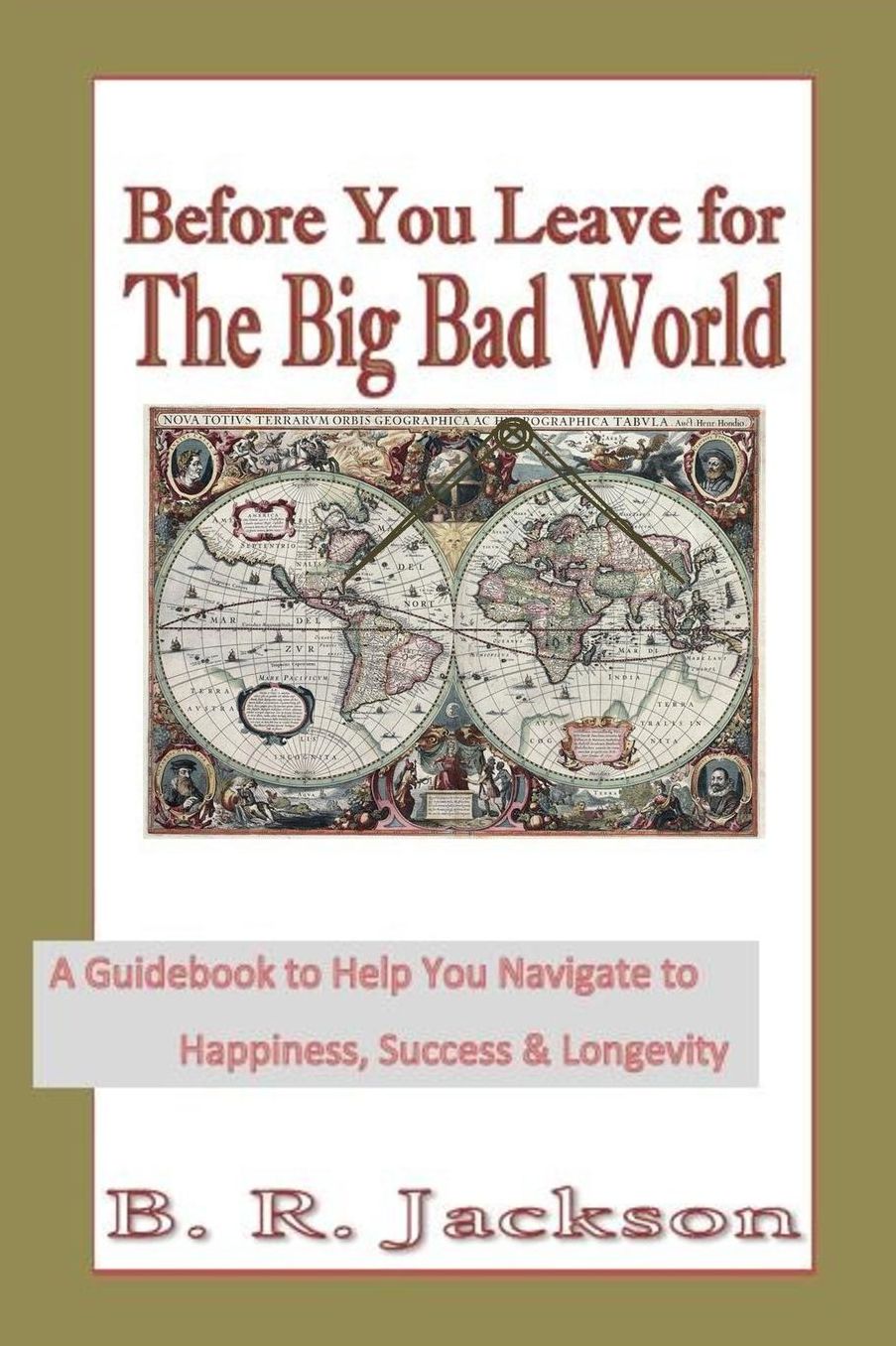 Before You Leave for The Big Bad World: A Guidebook to Help You Navigate to Happiness, Success & Longevity