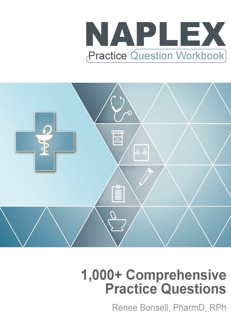 NAPLEX Practice Question Workbook: 1,000+ Comprehensive Practice Questions (2018 Edition)