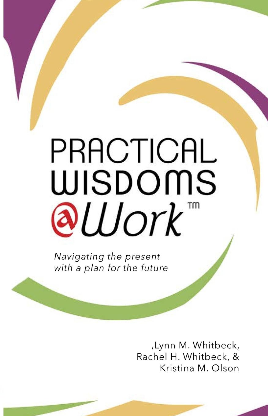 Practical Wisdoms @ Work: Navigating the present with a plan for the future