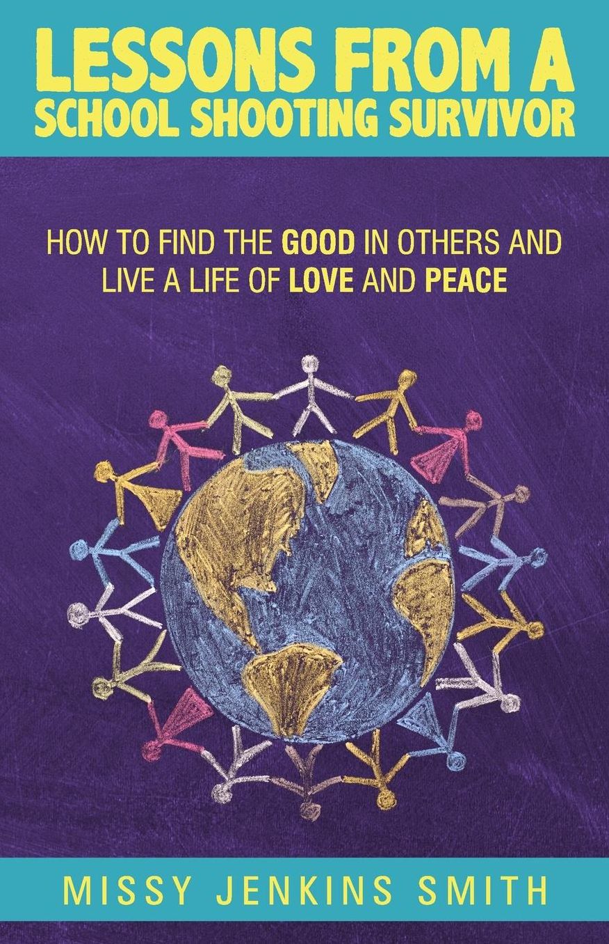 Lessons from a School Shooting Survivor: How to Find the Good in Others and Live a Life of Love and Peace