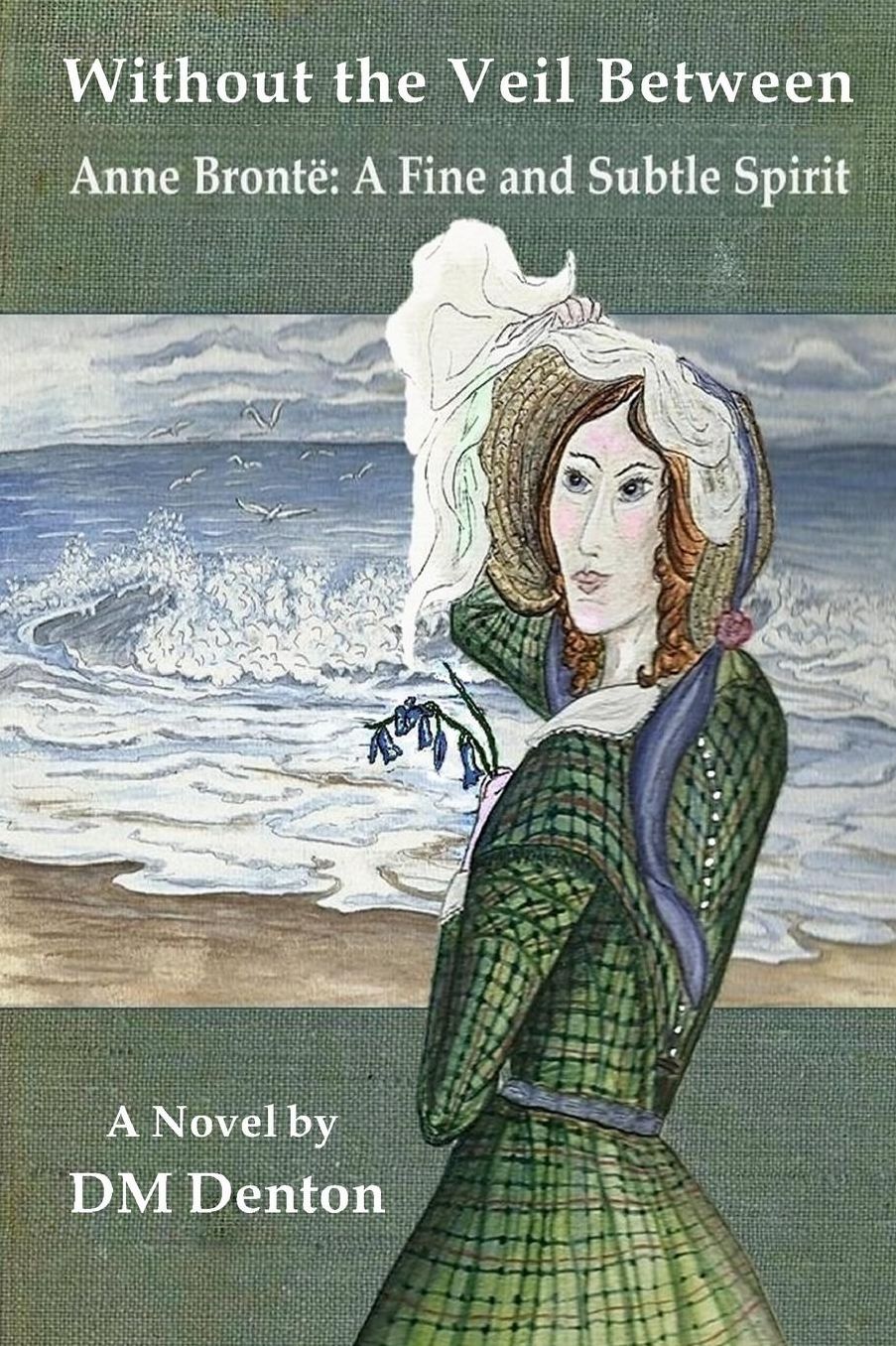 Without the Veil Between: Anne Brontï¿½: A Fine and Subtle Spirit