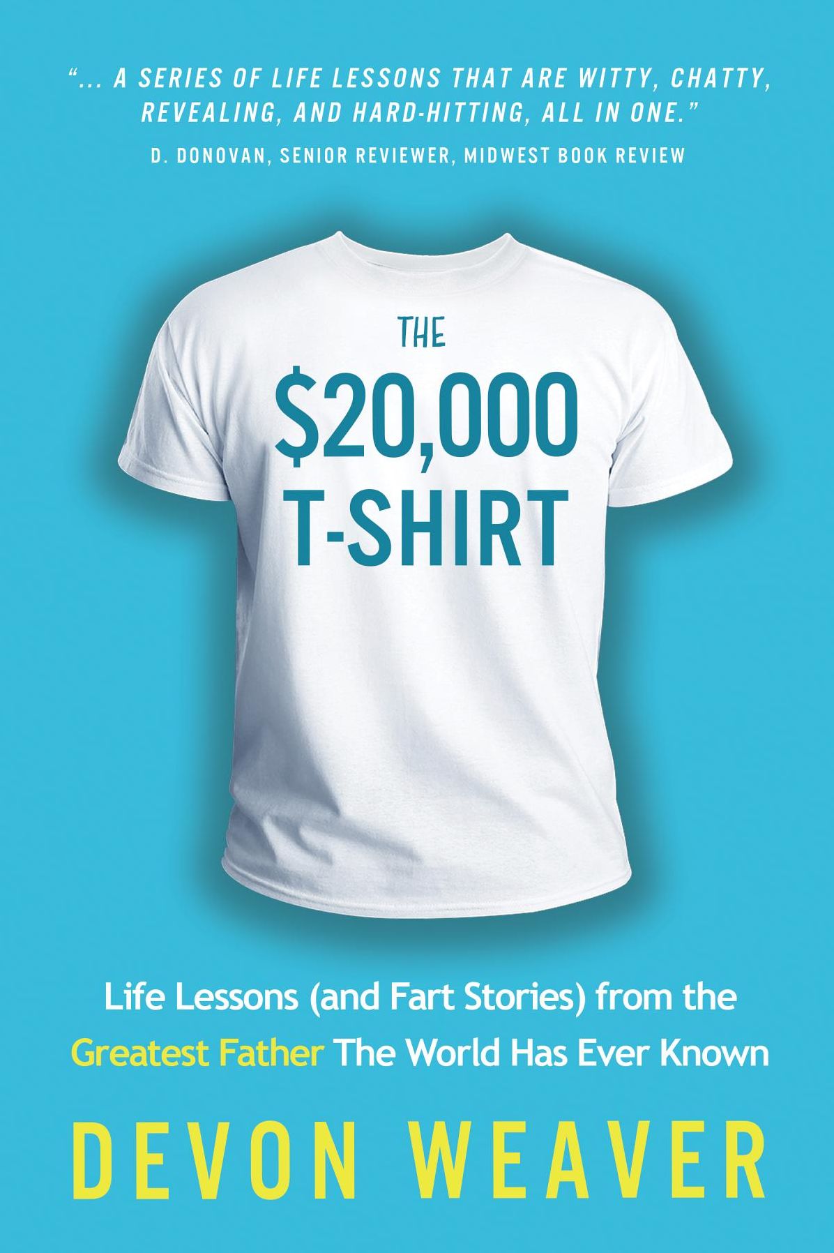 The $20,000 T-Shirt: Life Lessons (and Fart Stories) from the Greatest Father The World Has Ever Known