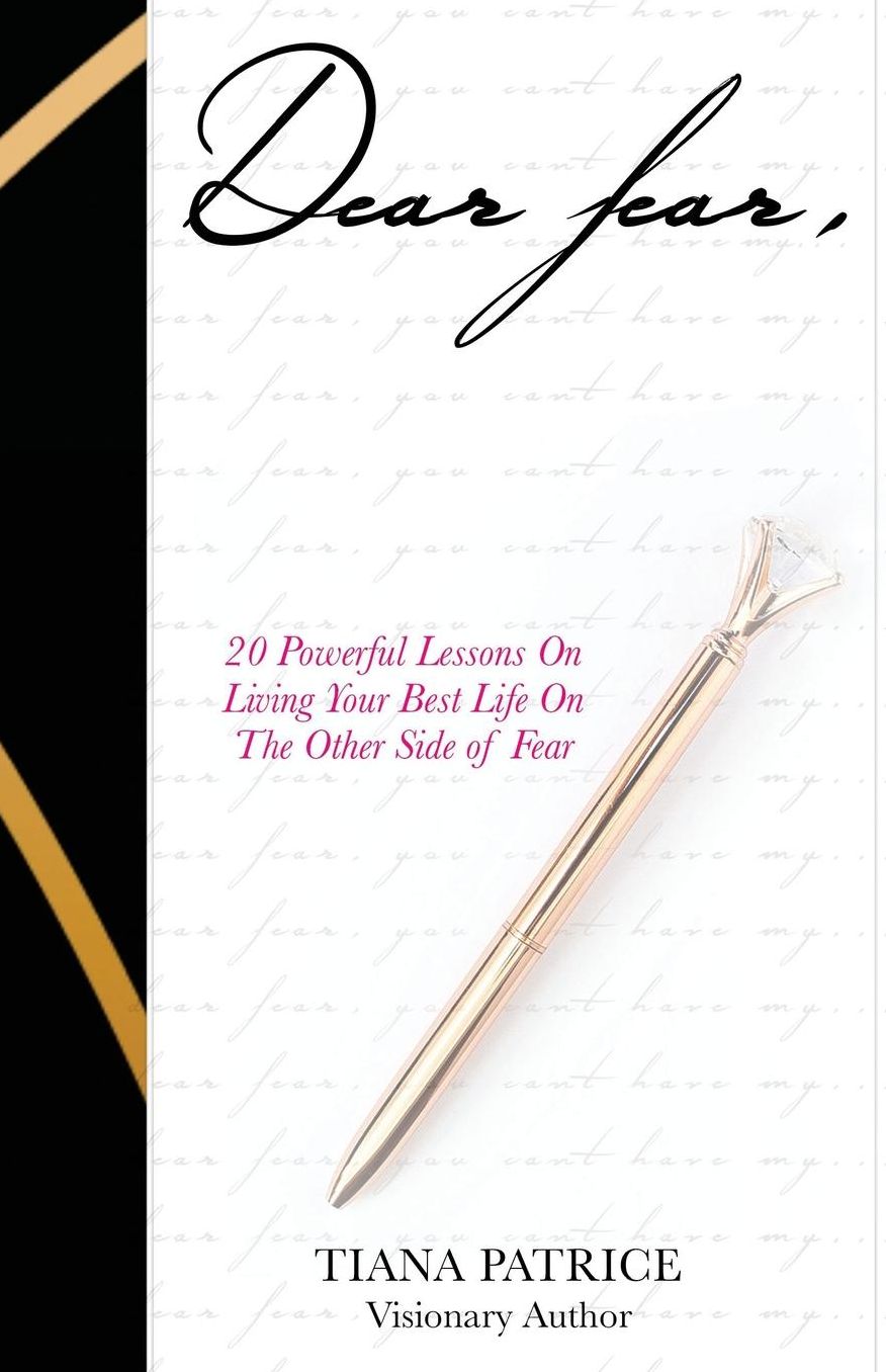 Dear Fear,: 20 Powerful Lessons On Living Your Best Life On The Other Side Of Fear