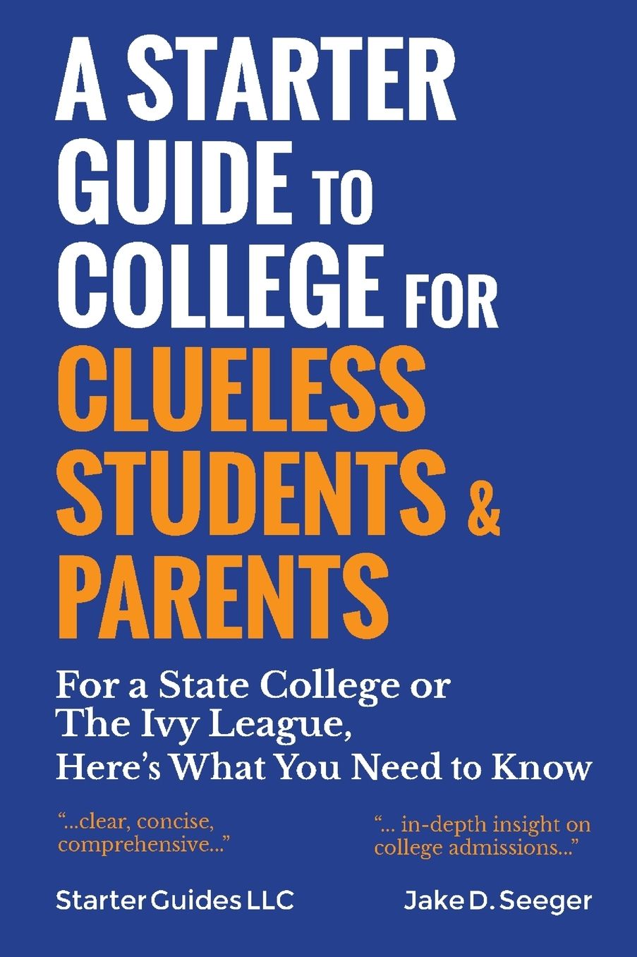 A Starter Guide to College for Clueless Students & Parents: From the Basics to the Fine Print, for a State College or the Ivies: This is What You Need to Know