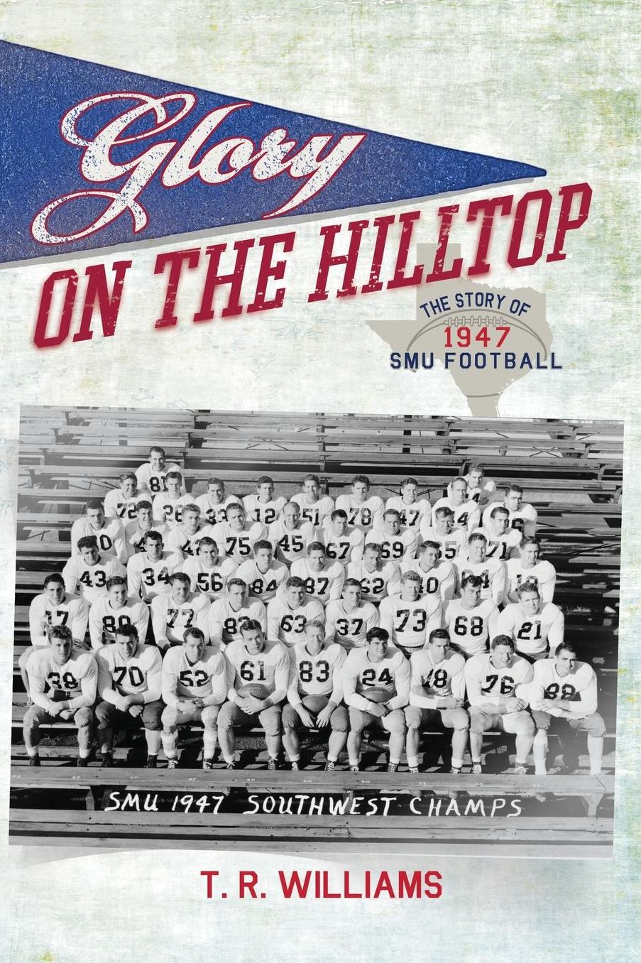 Glory on the Hilltop: The Story of 1947 SMU Football
