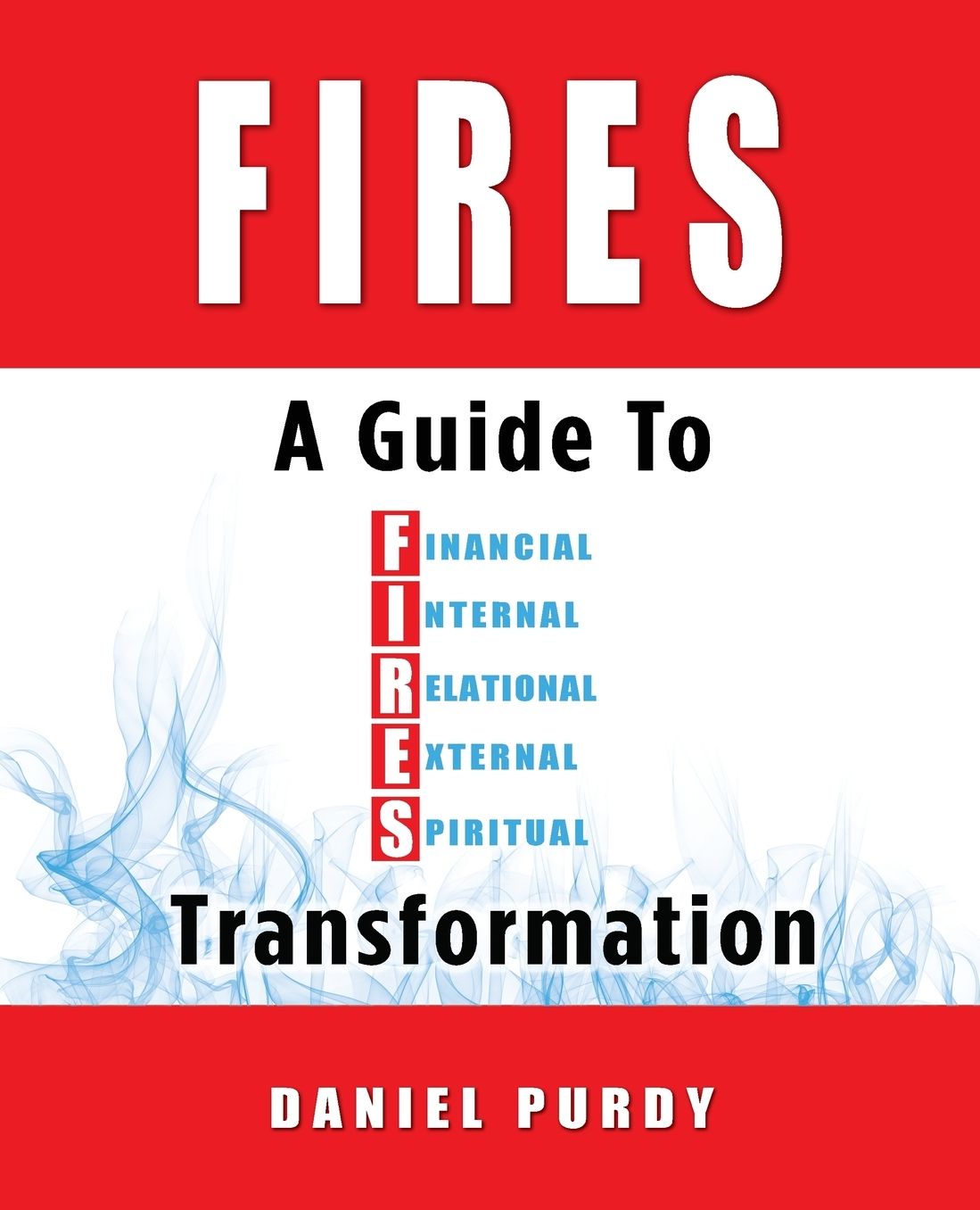 FIRES: A Guide To Financial, Internal, Relational, External, and Spiritual Transformation