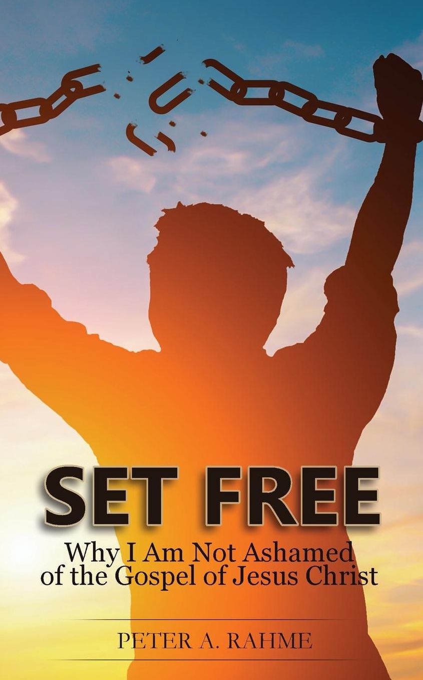 Set Free: Why I Am Not Ashamed of the Gospel of Jesus Christ