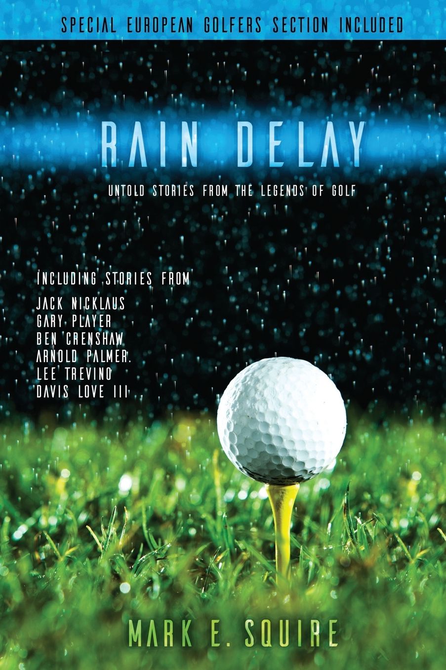 Rain Delay - Untold Stories From The Legends Of Golf: Including Stores From Jack Nicklaus, Gary Player, Ben Crenshaw, Arnold Palmer, Lee Trevino, Davis Love III and more!