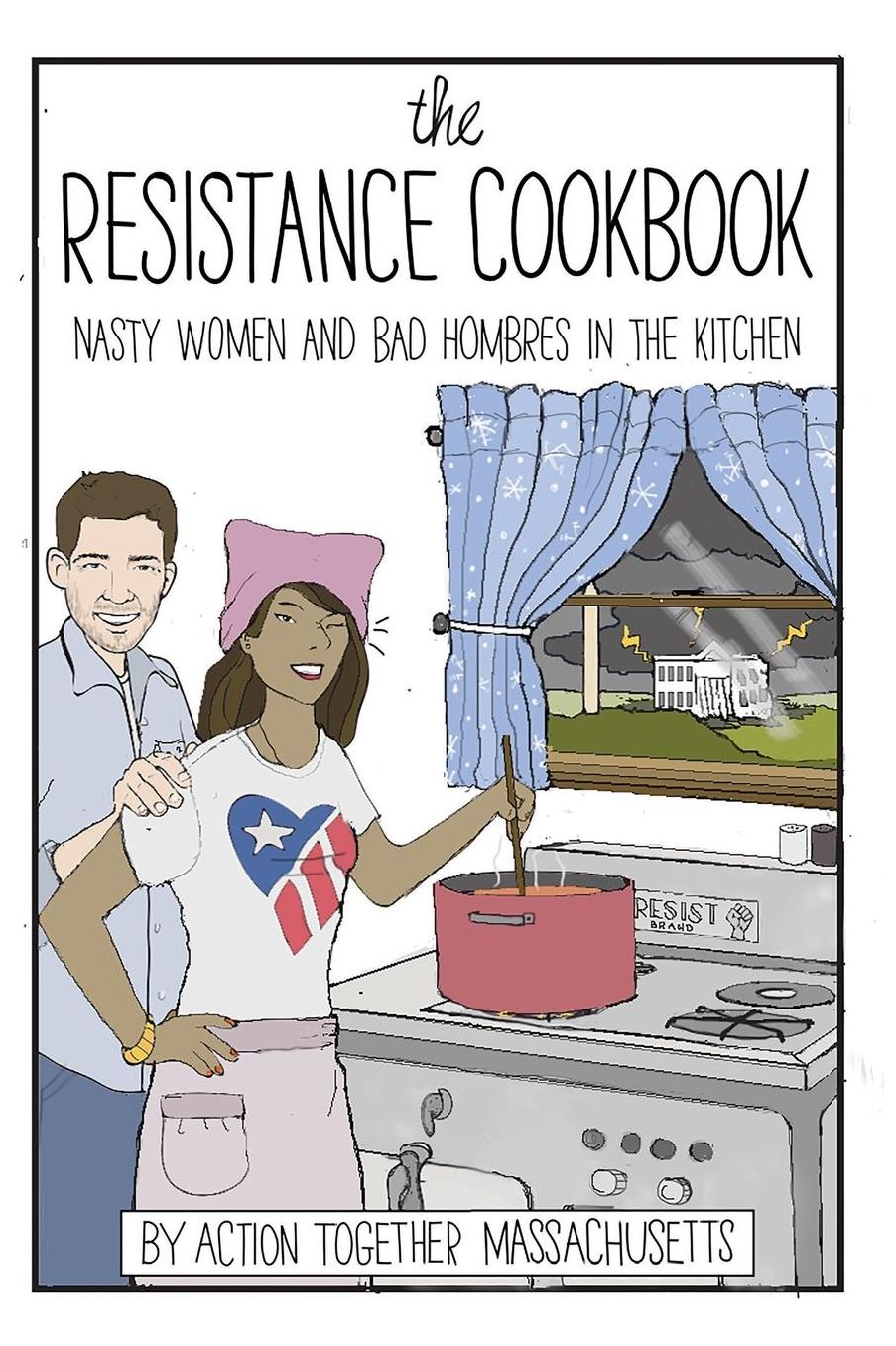 The Resistance Cookbook: Nasty Women and Bad Hombres in the Kitchen (B&W)
