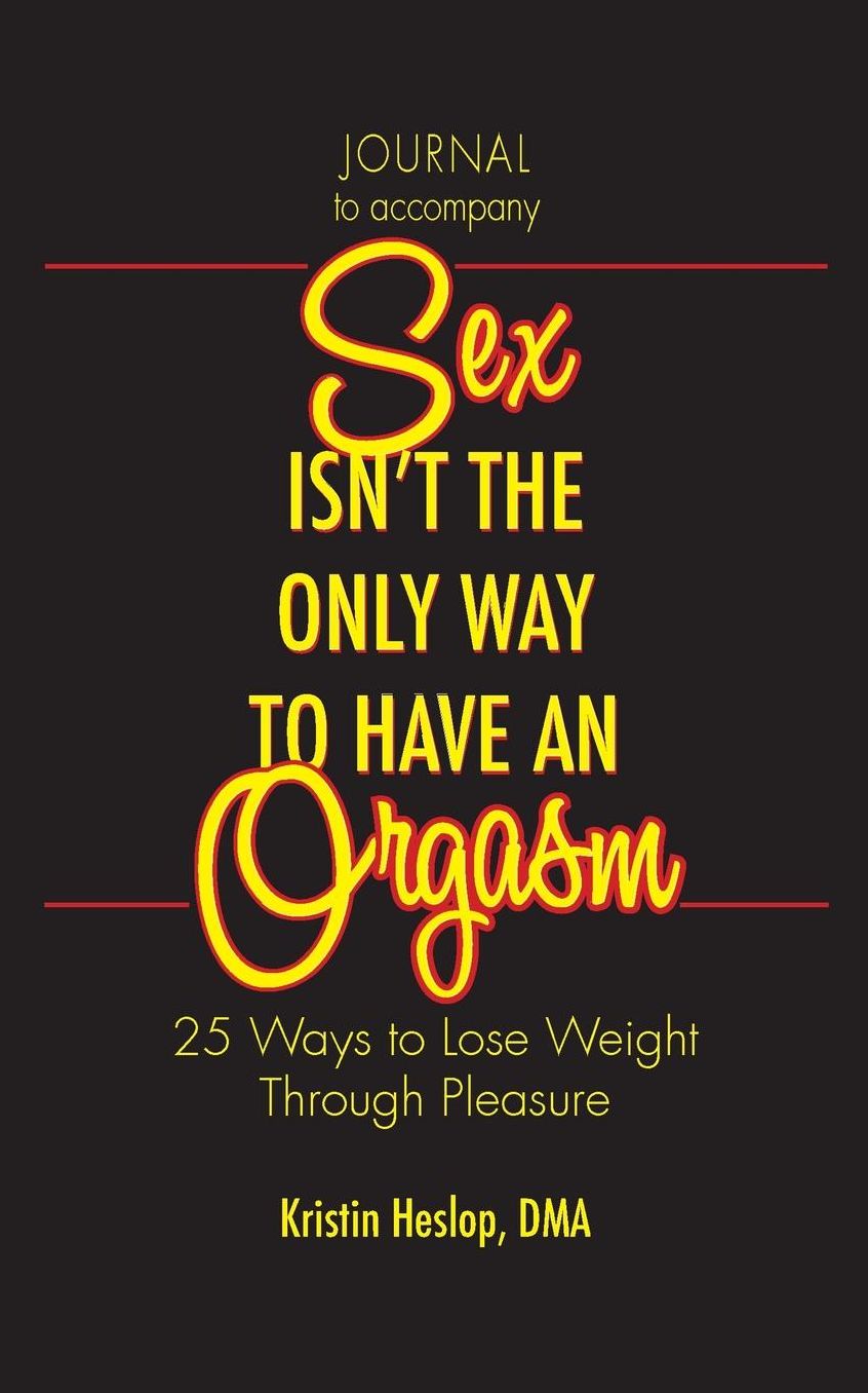 Journal to Accompany Sex Isn't the Only Way to Have an Orgasm: 25 Ways to Lose Weight Through Pleasure