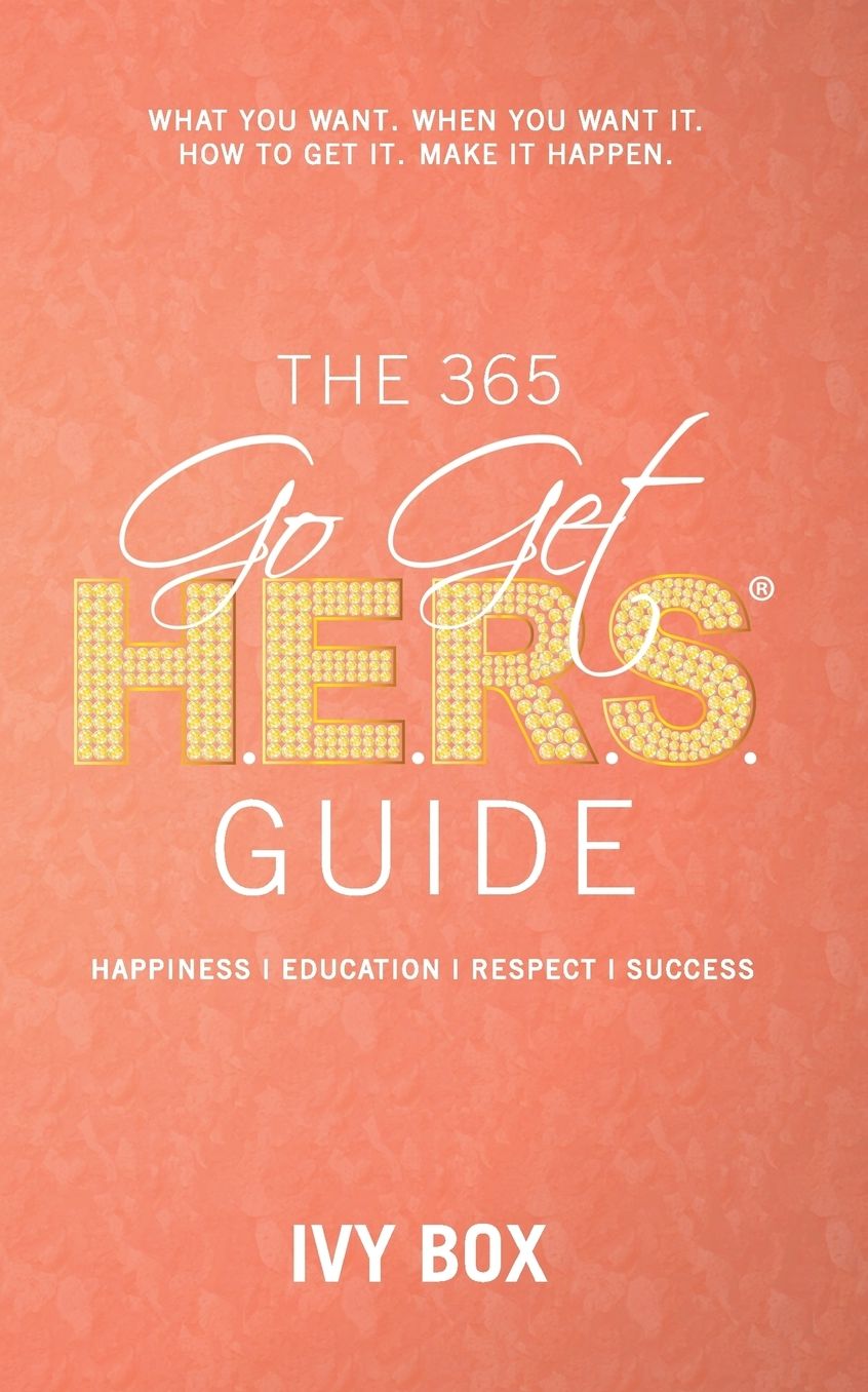 The 365 Go Get HERS Guide: What You Want, When You Want It, How to Get It, Make It Happen!
