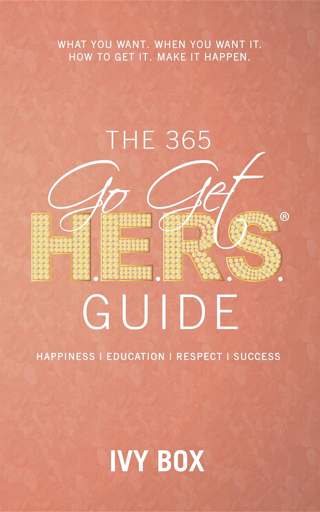 The 365 Go Get HERS Guide: What You Want, When You Want It, How to Get It, Make It Happen!