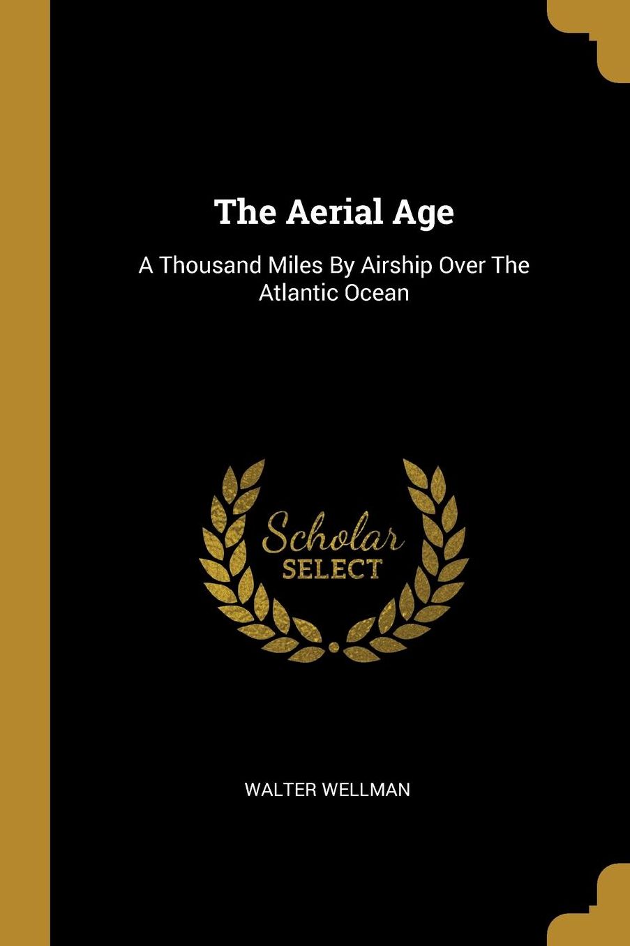 The Aerial Age: A Thousand Miles By Airship Over The Atlantic Ocean