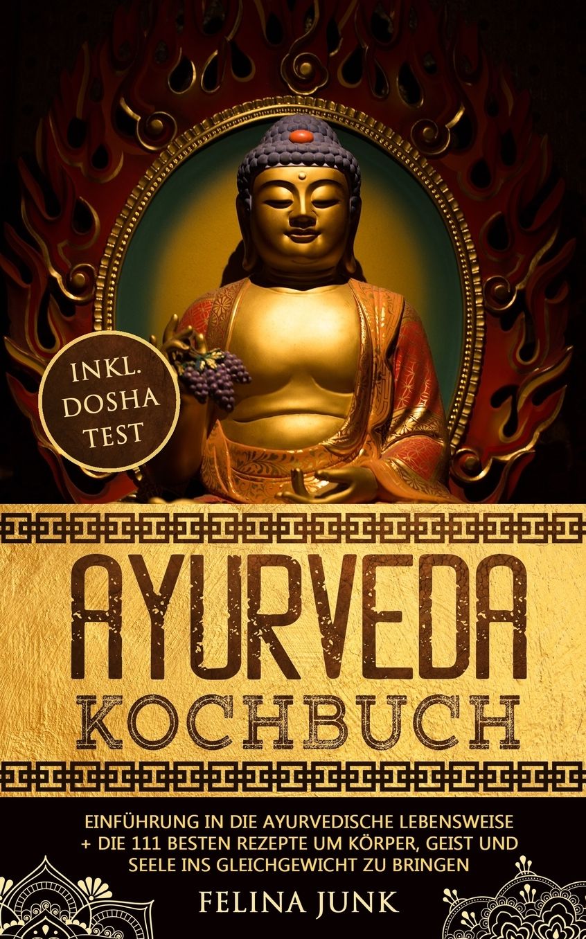 Ayurveda Kochbuch: Einführung in die ayurvedische Lebensweise + die 111 Besten Rezepte um Körper, Geist und Seele ins Gleichgewicht zu bringen