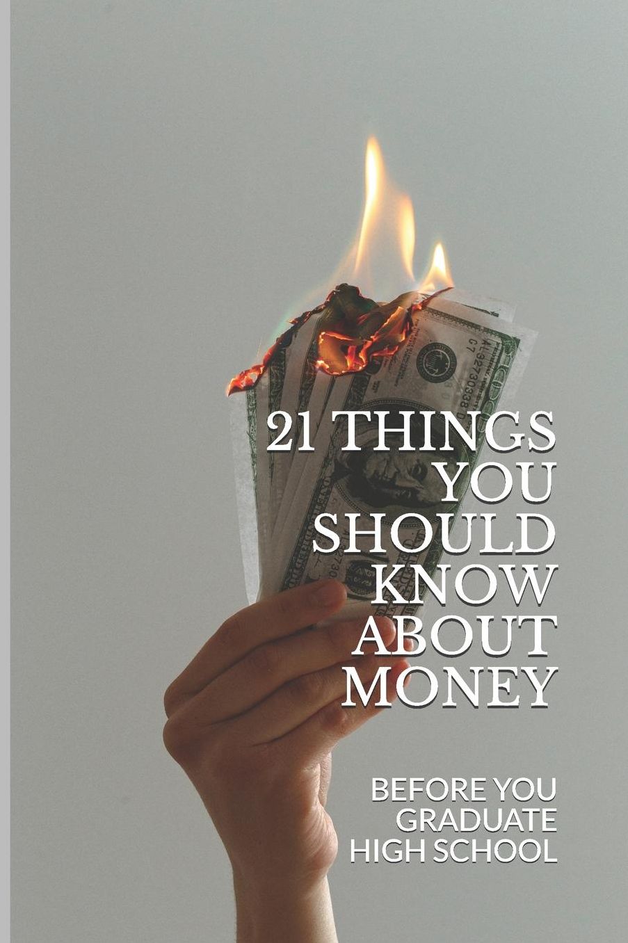 21 Things You Should Know About Money: Before You Graduate High School