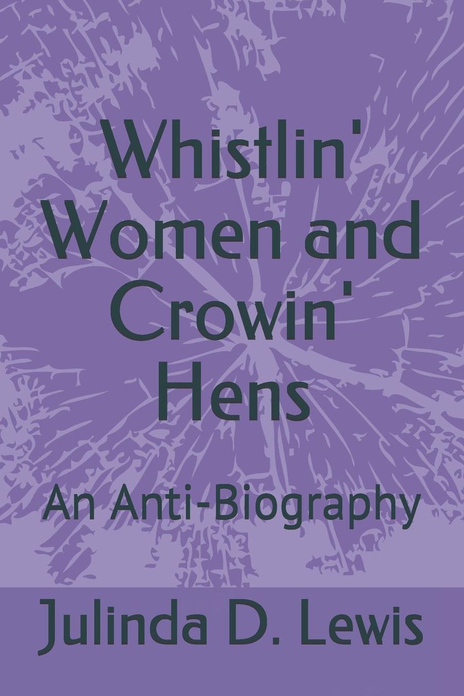 Whistlin' Women and Crowin' Hens: An Anti-Biography