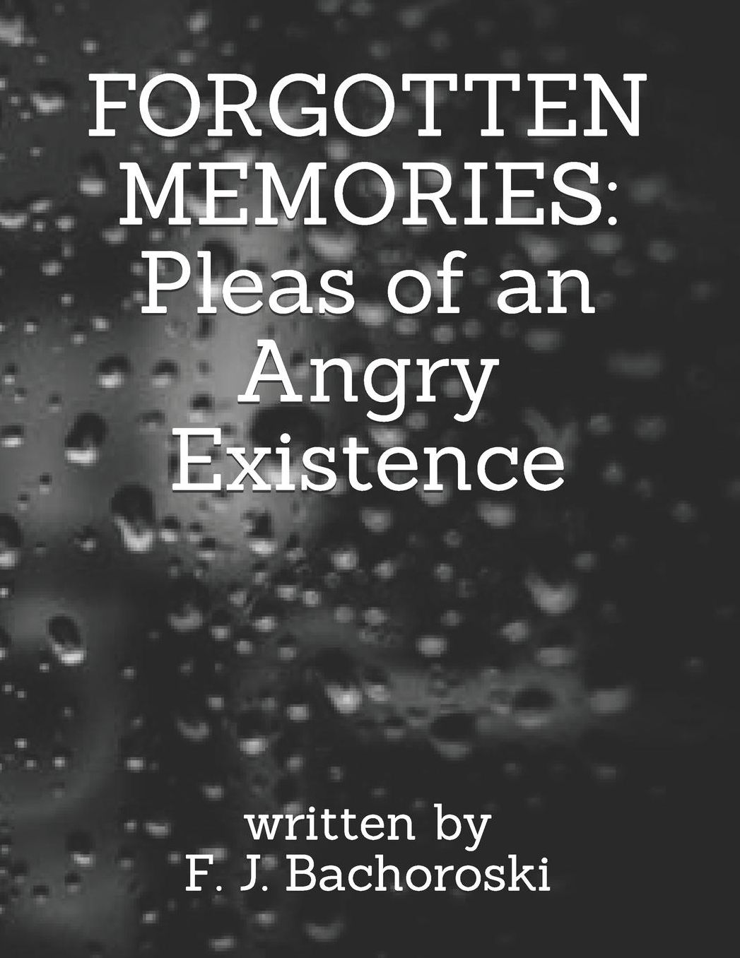 Forgotten Memories: Pleas of an Angry Existence