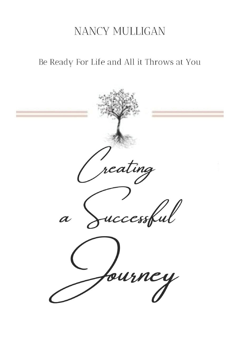 CREATING A SUCCESSFUL JOURNEY: BE READY FOR LIFE AND ALL IT THROWS AT YOU