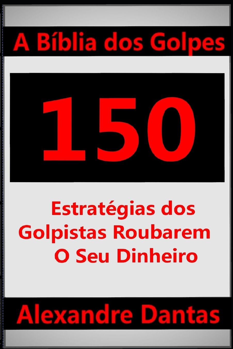 A Bíblia dos Golpes: 150 Estratégias dos Golpistas Roubarem o Seu Dinheiro