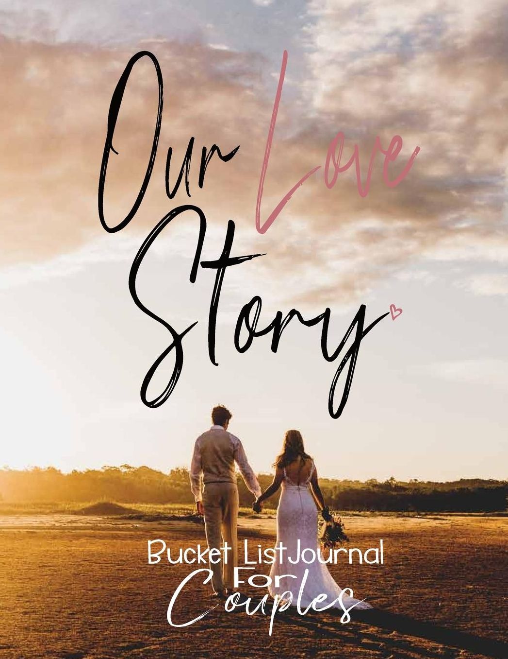 Our Love Story, Bucket List Journal for Couples: Bucket List Adventures Couples Bucket List Our Bucket List Couples Bucket List Journal to Write All Your Adventures In