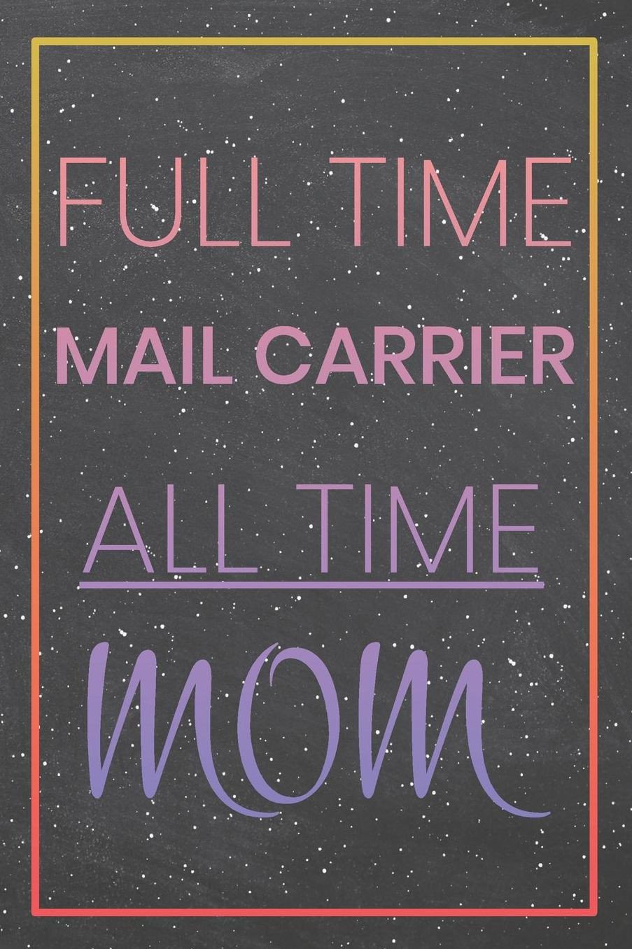 Full Time Mail Carrier All Time Mom: Mail Carrier Dot Grid Notebook, Planner or Journal Size 6 x 9 110 Dotted Pages Office Equipment, Supplies Funny Mail Carrier Gift Idea for Christmas or Birthday