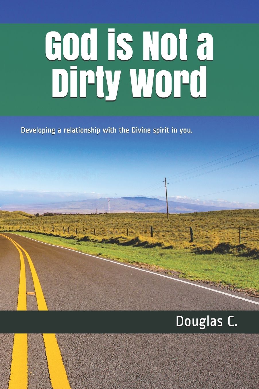 God is Not a Dirty Word: A guide to knowing your purpose, and following your path.