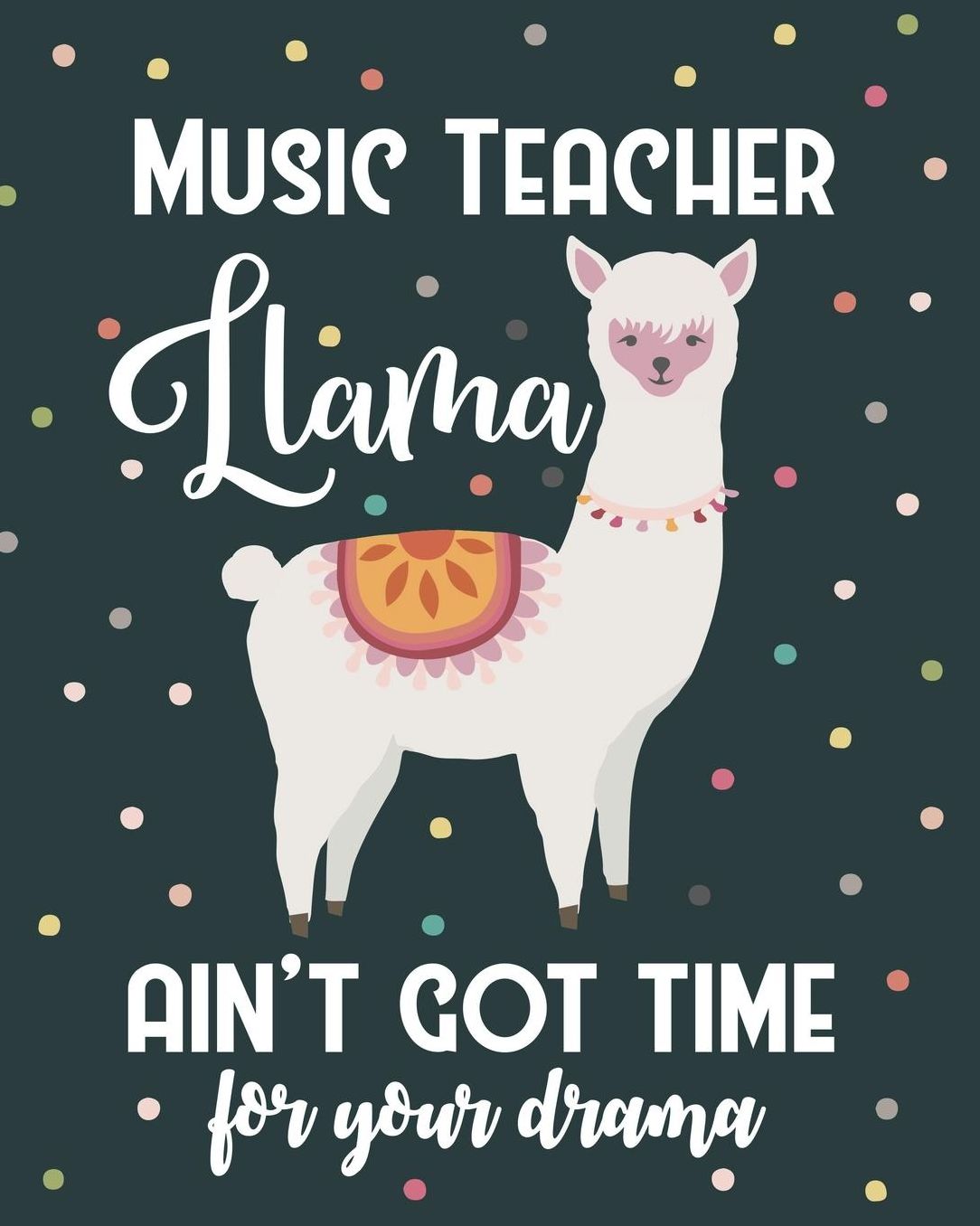 Music Teacher Llama Ain't Got Time For Your Drama: Lesson Planner and Appreciation Gift for Male and Female Piano Drums Guitar Teachers