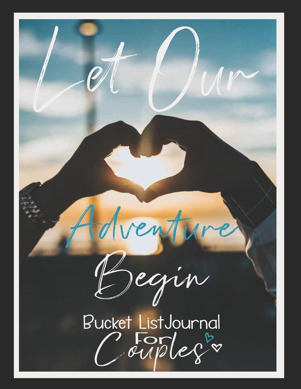 Let Our Adventure Begin Bucket List Journal for Couples: Bucket List Book Adventure Journal Record your 100 Bucket List Ideas, Adventures, Goals and Dreams as a Couple, Notebook size 8.5 x 11