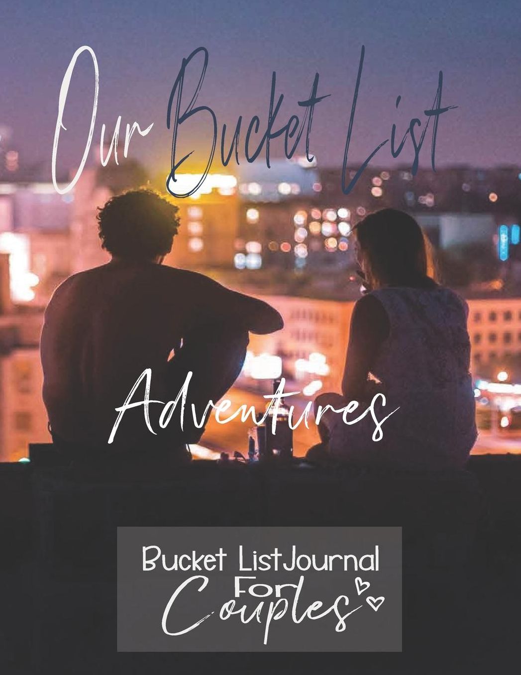 Our Bucket List Adventures, Bucket List Journal for Couples: Couples Bucket List Goals and Dreams Adventure Checklist Notebook 8.5 x 11