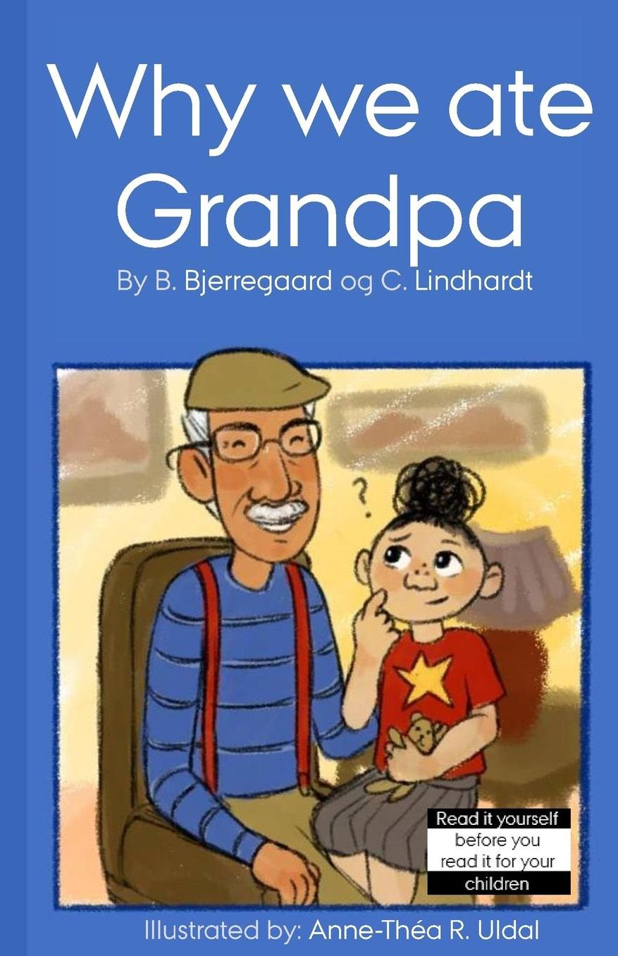 Why we ate grandpa: [Illustrated (in black and white) by: Anne-Thï¿½a R. Uldal]