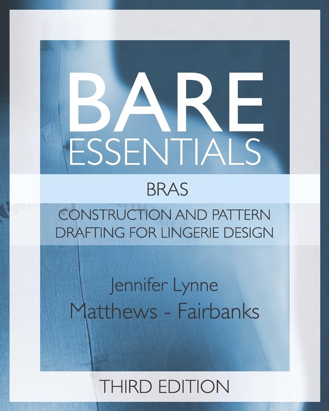 Bare Essentials: Bras - Third Edition: Construction and Pattern Design for Lingerie Design