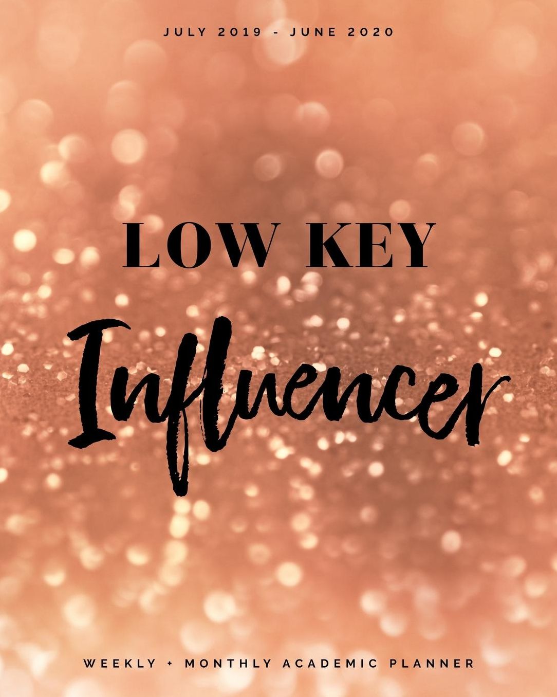 Low Key Influencer July 2019 - June 2020 Weekly + Monthly Academic Planner: Rose Gold Glitter Cover Agenda Organizer with Inspirational Quotes (8x10")