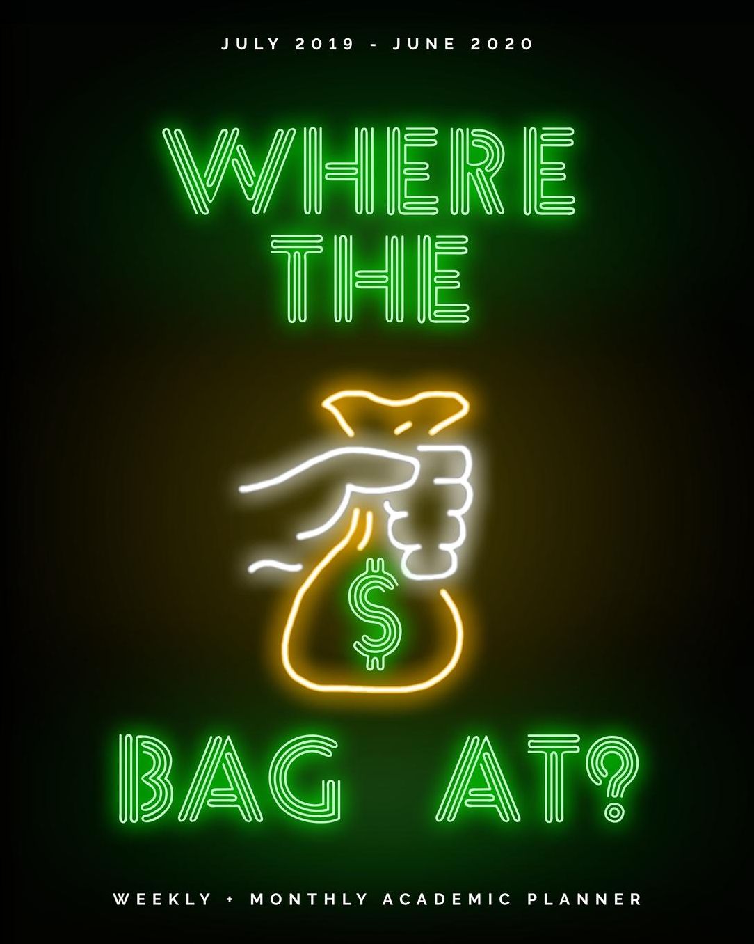 Where the Bag At? July 2019 - June 2020 Weekly + Monthly Academic Planner: Subtitle- Neon Lights Agenda Organizer with Inspirational Quotes (8x10")