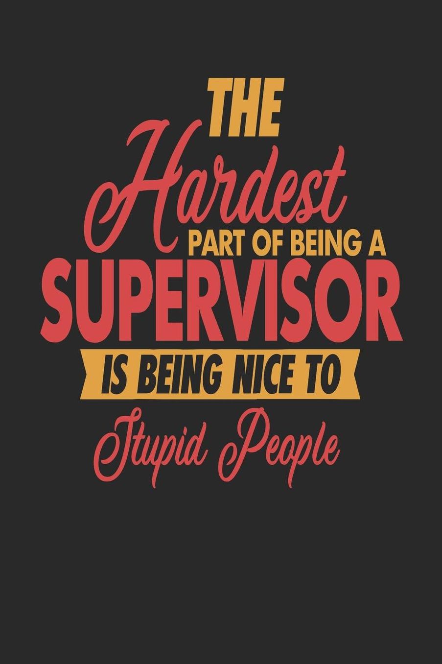 The Hardest Part Of Being An Supervisor Is Being Nice To Stupid People: Supervisor Notebook Supervisor Journal 110 SKETCH Paper Pages 6 x 9 Handlettering Logbook