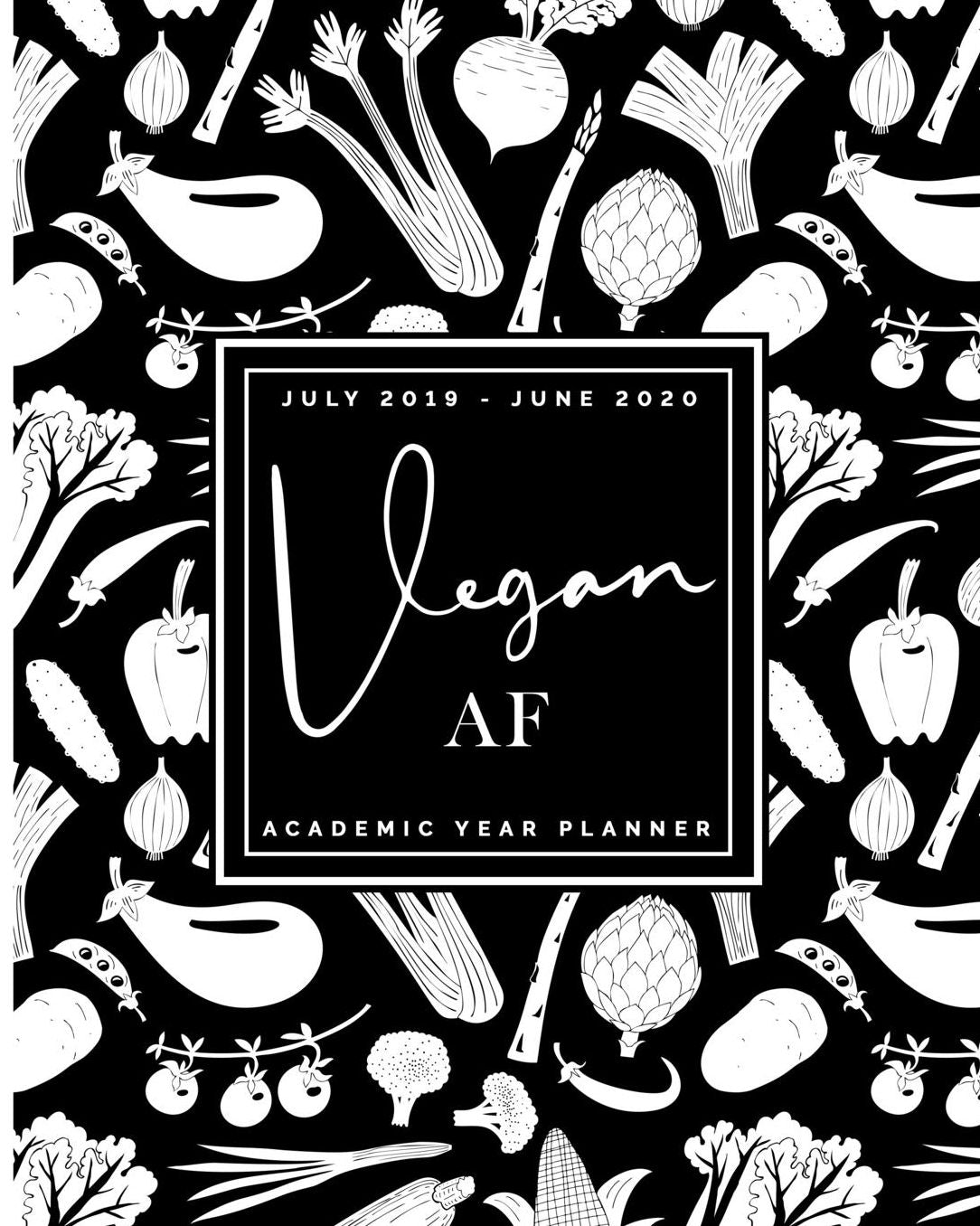 Vegan AF July 2019 - June 2020 Academic Year Planner: Black + White Vegetables Agenda Calendar Organizer with Quotes (8x10")