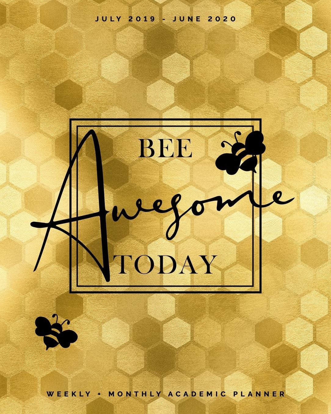 Bee Awesome Today July 2019 - June 2020 Weekly + Monthly Academic Planner: Golden Honeycombs Faux Foil Cover Busy Bee Calendar Agenda + Organizer with Inspiring Quotes (8x10")