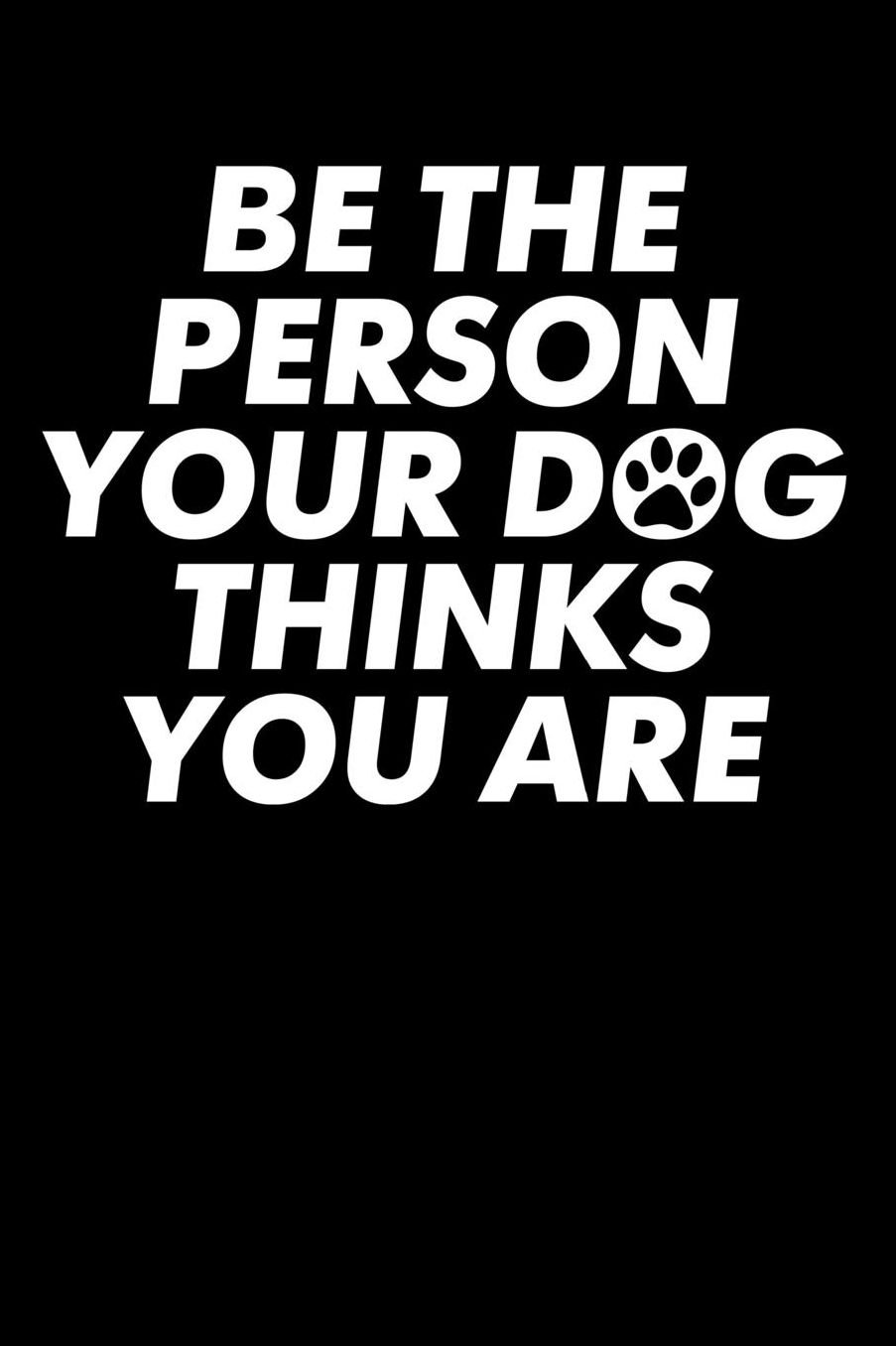 Be The Person Your Dog Thinks You Are: Blank Lined Journal (6x9) Dog Lover