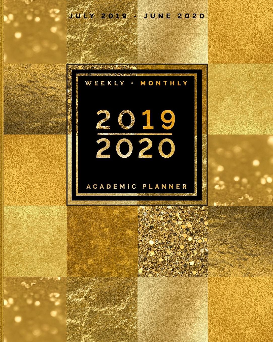 July 2019 - June 2020 Weekly + Monthly Academic Planner 2019 - 2020: Golden Metallic Patchwork Cover Agenda Calendar with Inspiring Quotes (8x10")